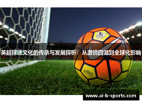 英超球迷文化的传承与发展探析：从激情四溢到全球化影响