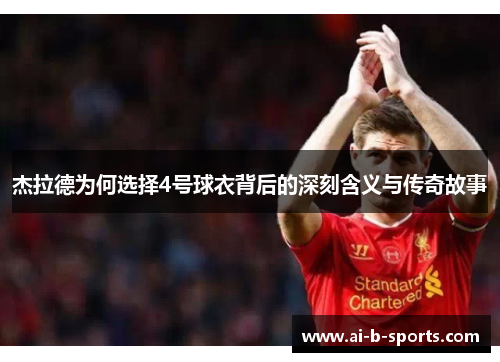 杰拉德为何选择4号球衣背后的深刻含义与传奇故事