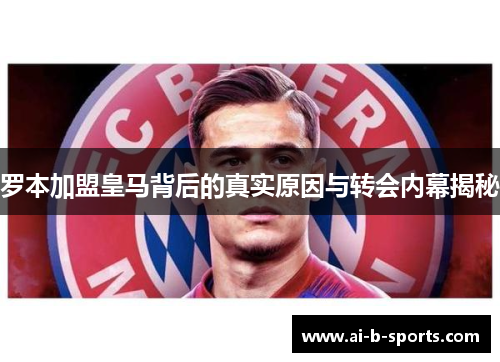 罗本加盟皇马背后的真实原因与转会内幕揭秘
