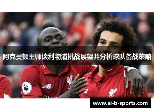 阿克灵顿主帅谈利物浦挑战展望并分析球队备战策略
