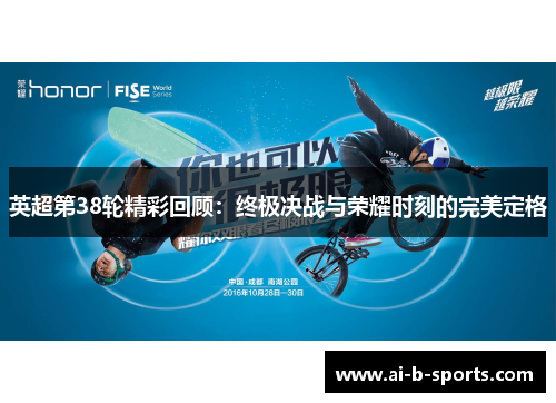 英超第38轮精彩回顾：终极决战与荣耀时刻的完美定格