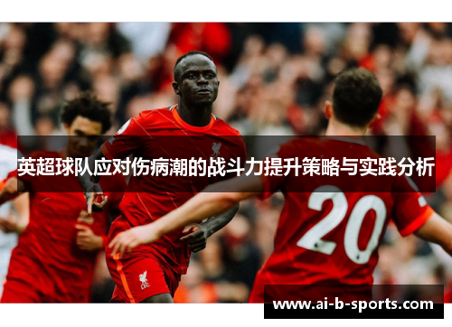 英超球队应对伤病潮的战斗力提升策略与实践分析