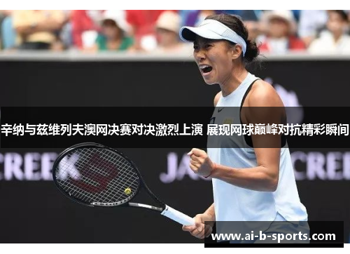 辛纳与兹维列夫澳网决赛对决激烈上演 展现网球巅峰对抗精彩瞬间