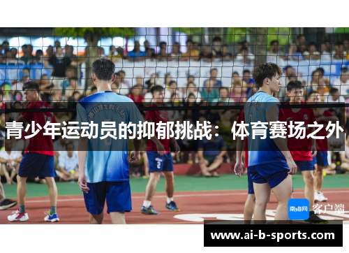 青少年运动员的抑郁挑战:体育赛场之外 青少年运动员的抑郁挑战:体育赛场之外