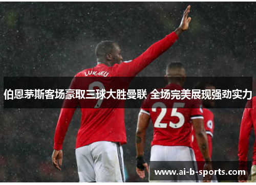 伯恩茅斯客场豪取三球大胜曼联 全场完美展现强劲实力